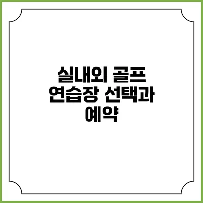 실내외 골프 연습장 선택과 예약