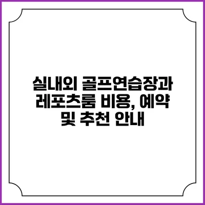 실내외 골프연습장과 레포츠룸: 비용, 예약 및 추천 안내