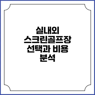 실내외 스크린골프장 선택과 비용 분석