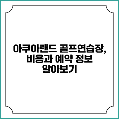 아쿠아랜드 골프연습장, 비용과 예약 정보 알아보기