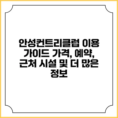 안성컨트리클럽 이용 가이드: 가격, 예약, 근처 시설 및 더 많은 정보