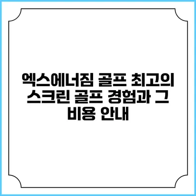 엑스에너짐 골프: 최고의 스크린 골프 경험과 그 비용 안내