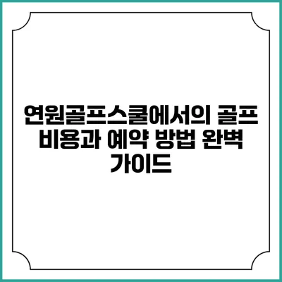 연원골프스쿨에서의 골프 비용과 예약 방법 완벽 가이드