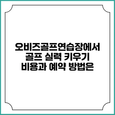 오비즈골프연습장에서 골프 실력 키우기: 비용과 예약 방법은?