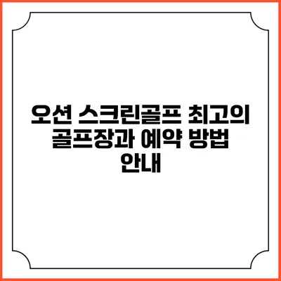 오션 스크린골프: 최고의 골프장과 예약 방법 안내