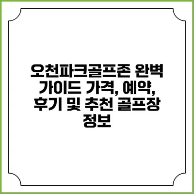 오천파크골프존 완벽 가이드: 가격, 예약, 후기 및 추천 골프장 정보