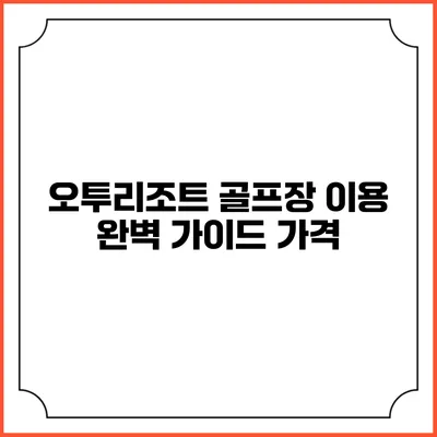 오투리조트 골프장 이용 완벽 가이드: 가격