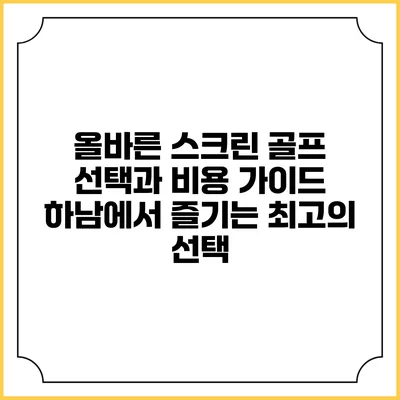 올바른 스크린 골프 선택과 비용 가이드: 하남에서 즐기는 최고의 선택