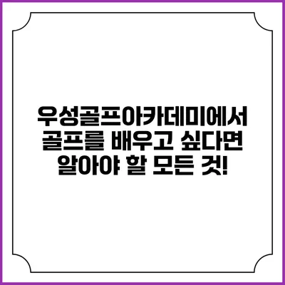 우성골프아카데미에서 골프를 배우고 싶다면 알아야 할 모든 것!