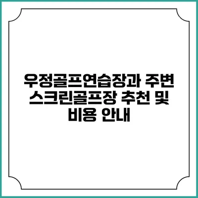 우정골프연습장과 주변 스크린골프장 추천 및 비용 안내