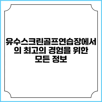 유수스크린골프연습장에서의 최고의 경험을 위한 모든 정보