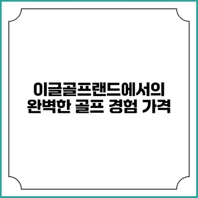 이글골프랜드에서의 완벽한 골프 경험: 가격