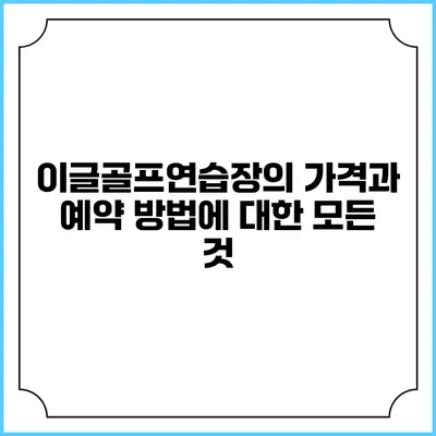 이글골프연습장의 가격과 예약 방법에 대한 모든 것