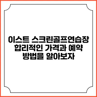 이스트 스크린골프연습장: 합리적인 가격과 예약 방법을 알아보자