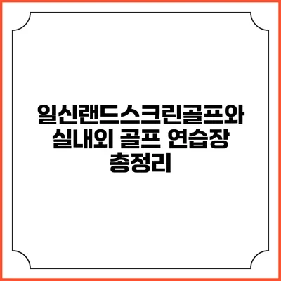 일신랜드스크린골프와 실내외 골프 연습장 총정리