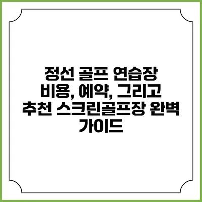정선 골프 연습장: 비용, 예약, 그리고 추천 스크린골프장 완벽 가이드