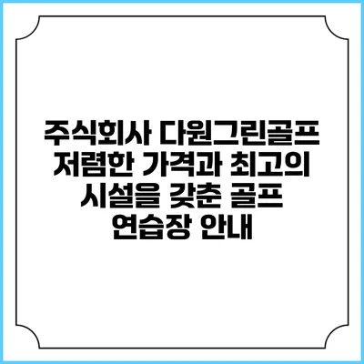 주식회사 다원그린골프: 저렴한 가격과 최고의 시설을 갖춘 골프 연습장 안내