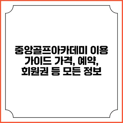 중앙골프아카데미 이용 가이드: 가격, 예약, 회원권 등 모든 정보