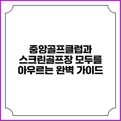 중앙골프클럽과 스크린골프장 모두를 아우르는 완벽 가이드