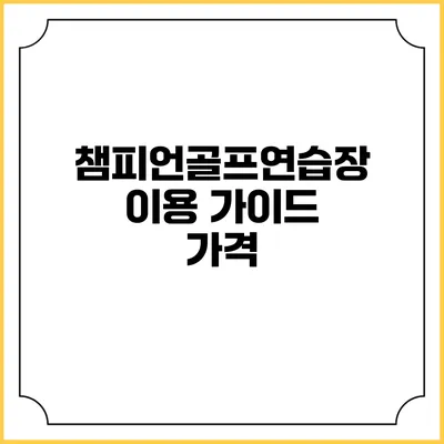 챔피언골프연습장 이용 가이드: 가격