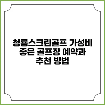 청룡스크린골프: 가성비 좋은 골프장 예약과 추천 방법
