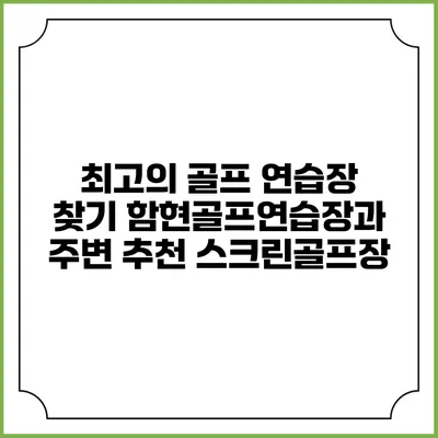 최고의 골프 연습장 찾기: 함현골프연습장과 주변 추천 스크린골프장