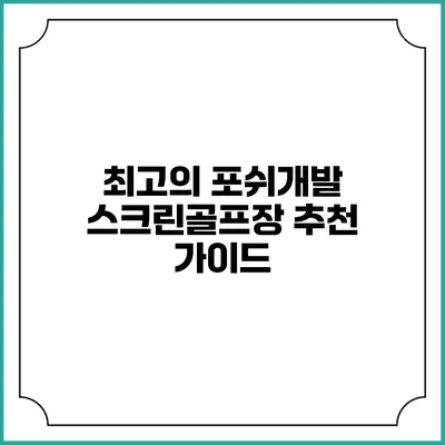 최고의 포쉬개발 스크린골프장 추천 가이드