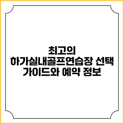 최고의 하가실내골프연습장 선택 가이드와 예약 정보