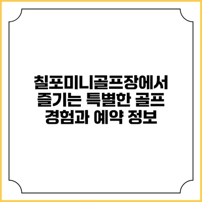 칠포미니골프장에서 즐기는 특별한 골프 경험과 예약 정보