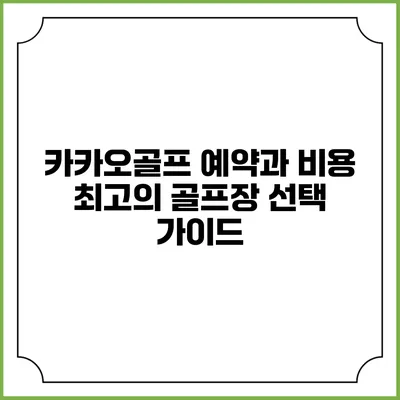 카카오골프 예약과 비용: 최고의 골프장 선택 가이드