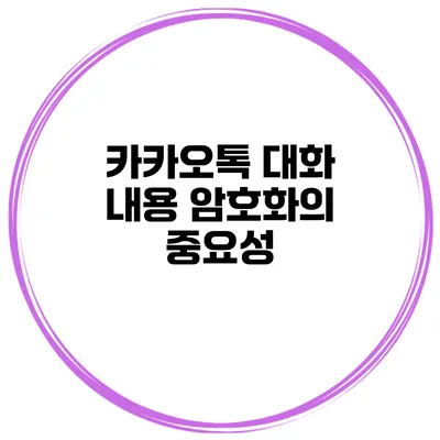 카카오톡 대화 내용 암호화의 중요성