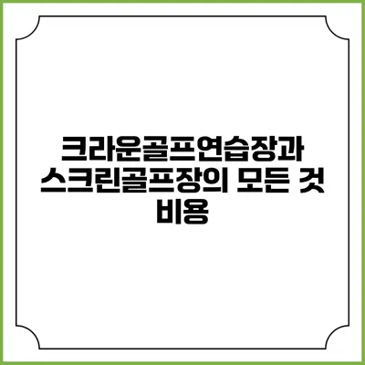 크라운골프연습장과 스크린골프장의 모든 것: 비용