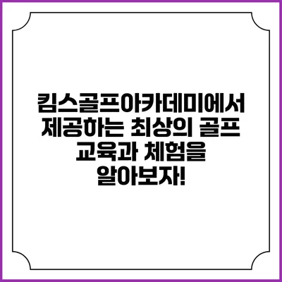 킴스골프아카데미에서 제공하는 최상의 골프 교육과 체험을 알아보자!