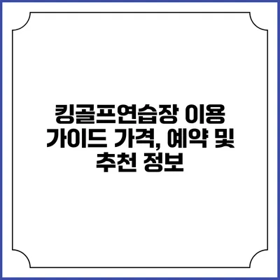 킹골프연습장 이용 가이드: 가격, 예약 및 추천 정보