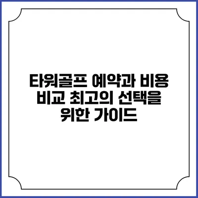 타워골프 예약과 비용 비교: 최고의 선택을 위한 가이드