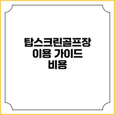 탑스크린골프장 이용 가이드: 비용