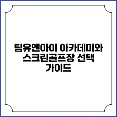 팀유앤아이 아카데미와 스크린골프장 선택 가이드
