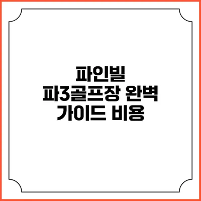 파인빌 파3골프장 완벽 가이드: 비용