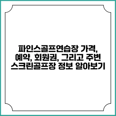 파인스골프연습장: 가격, 예약, 회원권, 그리고 주변 스크린골프장 정보 알아보기