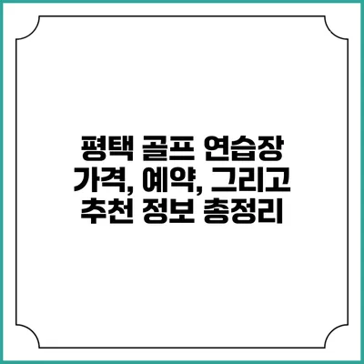 평택 골프 연습장: 가격, 예약, 그리고 추천 정보 총정리
