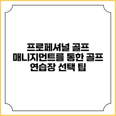 프로페셔널 골프 매니지먼트를 통한 골프 연습장 선택 팁