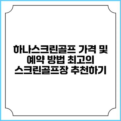 하나스크린골프 가격 및 예약 방법: 최고의 스크린골프장 추천하기