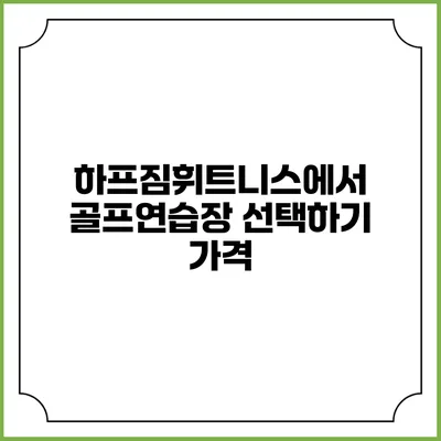 하프짐휘트니스에서 골프연습장 선택하기: 가격