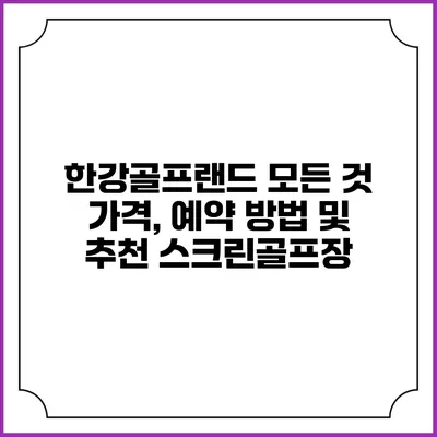 한강골프랜드 모든 것: 가격, 예약 방법 및 추천 스크린골프장