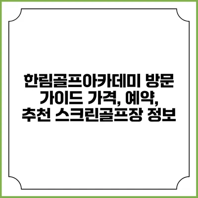 한림골프아카데미 방문 가이드: 가격, 예약, 추천 스크린골프장 정보