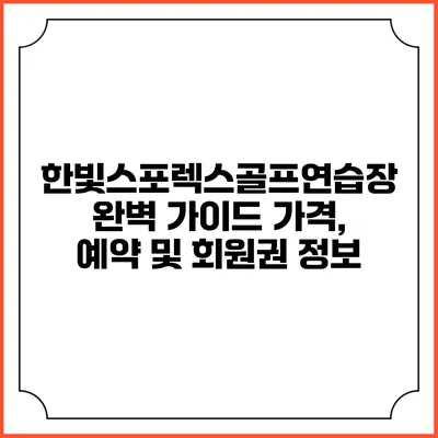 한빛스포렉스골프연습장 완벽 가이드: 가격, 예약 및 회원권 정보