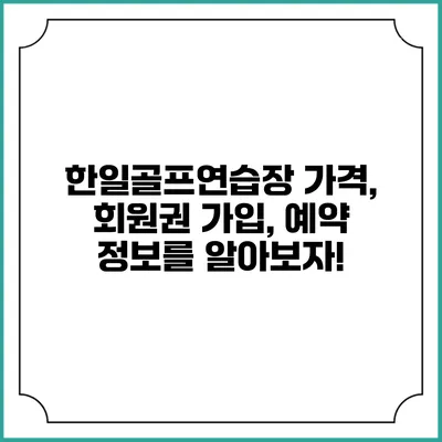 한일골프연습장: 가격, 회원권 가입, 예약 정보를 알아보자!