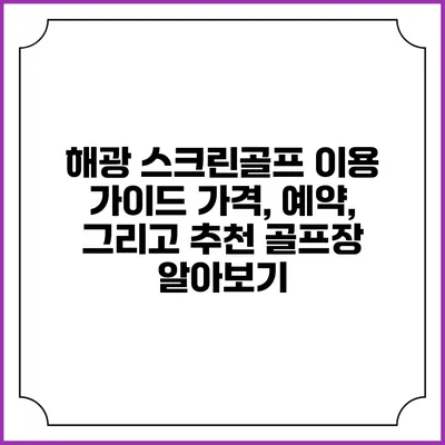 해광 스크린골프 이용 가이드: 가격, 예약, 그리고 추천 골프장 알아보기