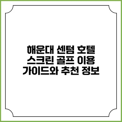 해운대 센텀 호텔 스크린 골프 이용 가이드와 추천 정보