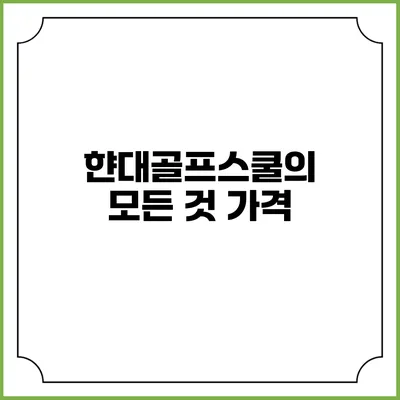 햔대골프스쿨의 모든 것: 가격